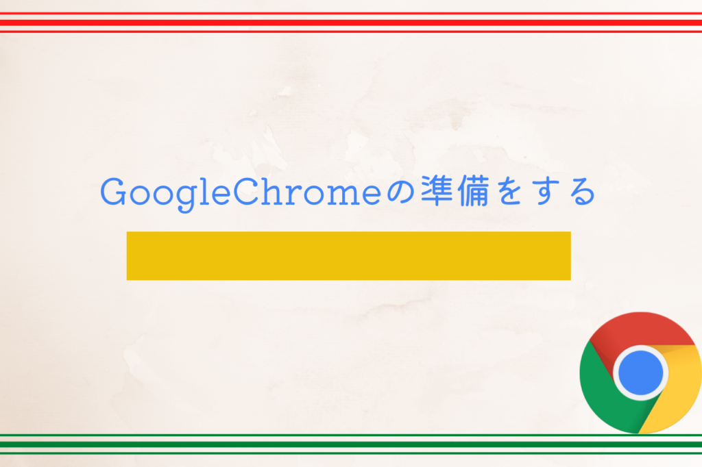 GoogleChromeの準備をする