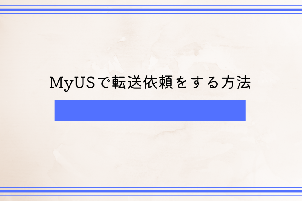 MyUSで転送依頼をする方法