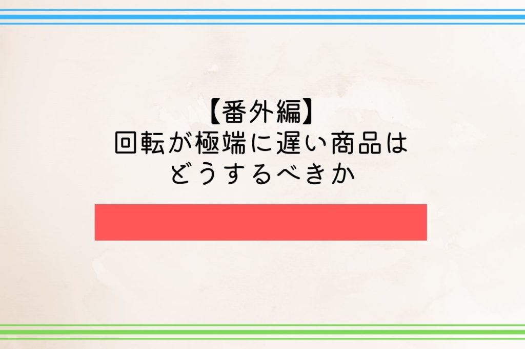 【番外編】回転が極端に遅い商品はどうするべきか