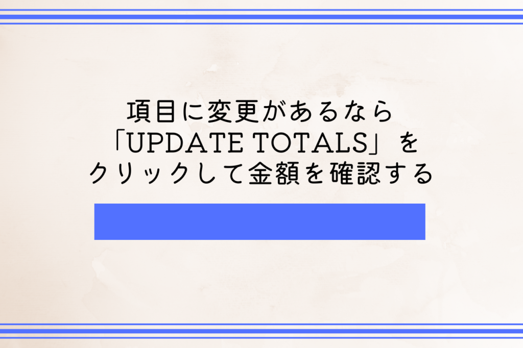 項目に変更があるなら「UPDATE TOTALS」をクリックして金額を確認する