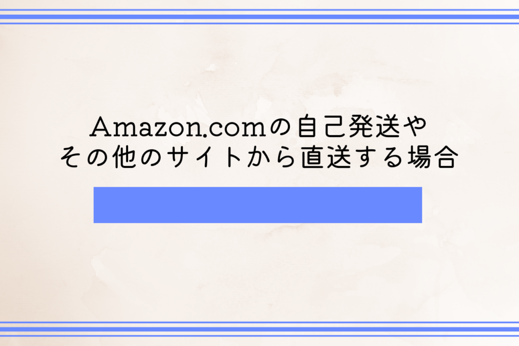 Amazon.comの自己発送やその他のサイトから直送する場合