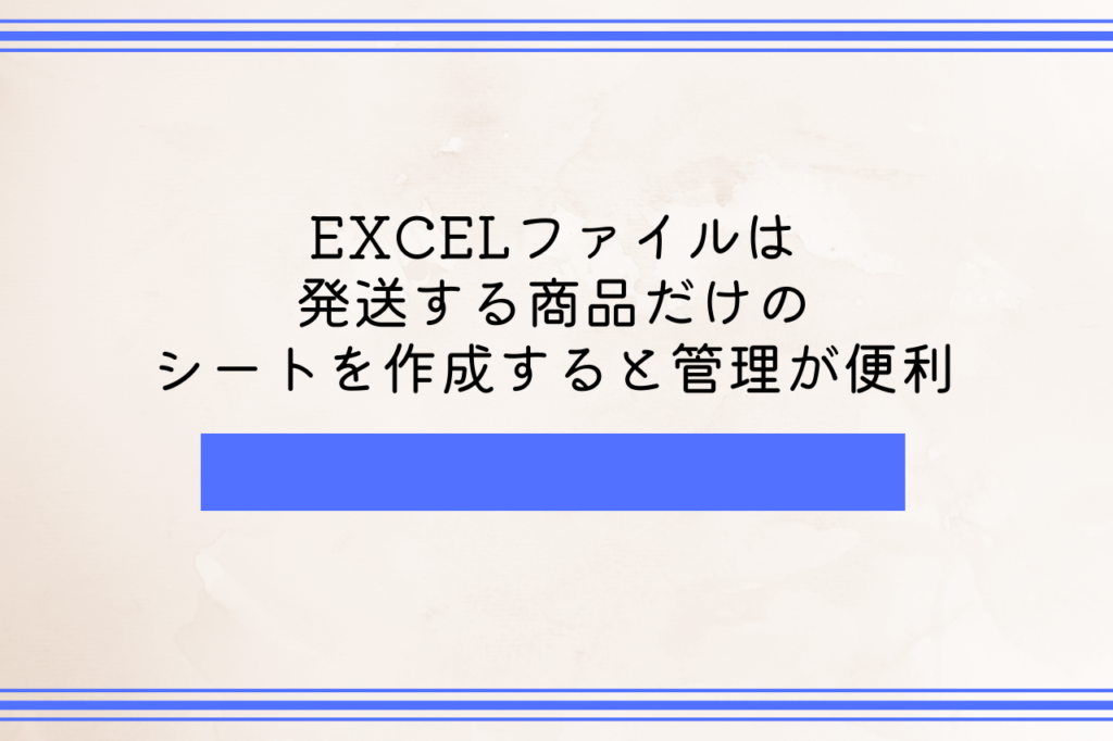 EXCELファイルは発送する商品だけのシートを作成すると管理が便利