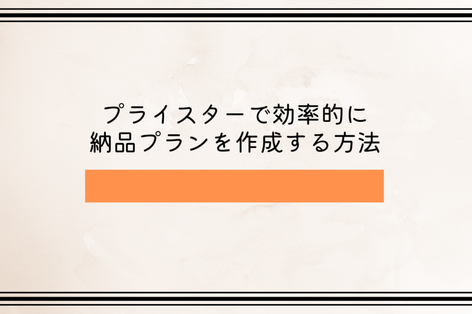 プライスターで効率的に納品プランを作成する方法