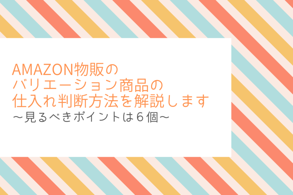 Amazon物販のバリエーション商品の仕入れ判断方法を解説します【見るべきポイントは６個】