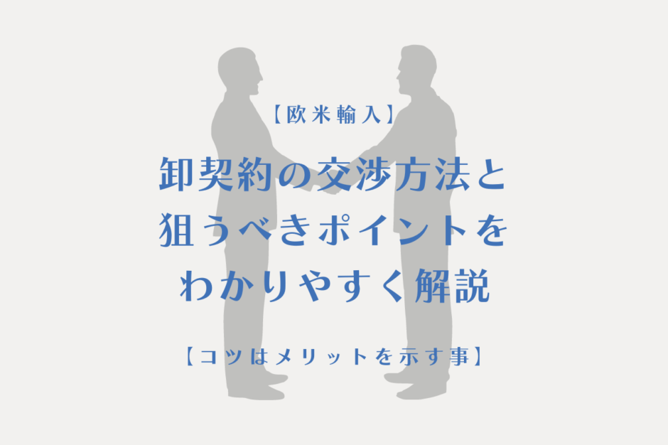 【欧米輸入】卸契約の交渉方法と狙うべきポイントをわかりやすく解説【コツはメリットを示す事】